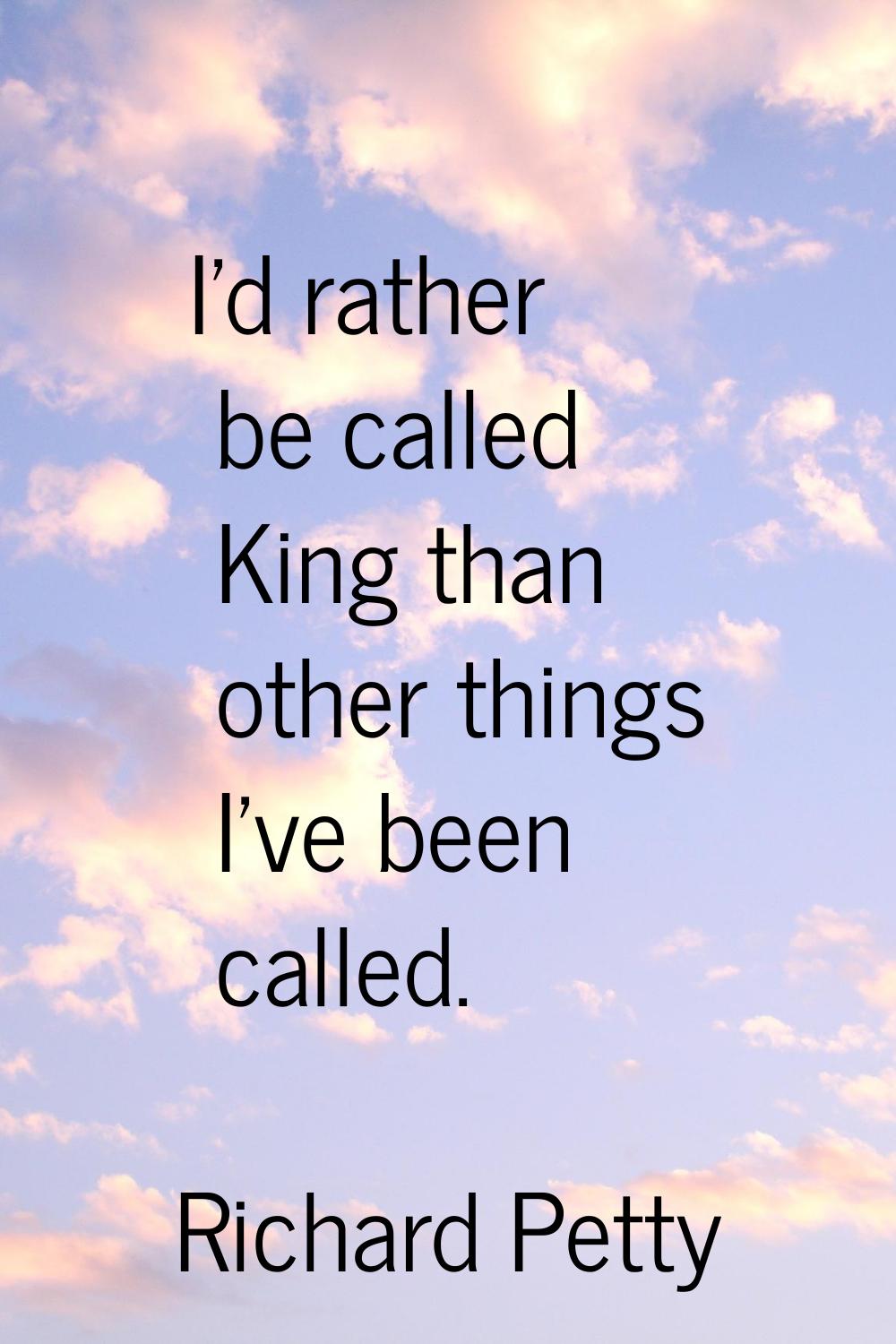 I'd rather be called King than other things I've been called.