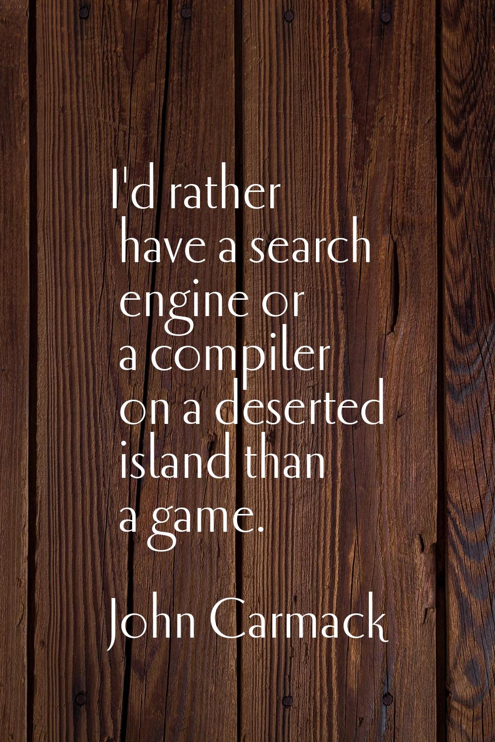 I'd rather have a search engine or a compiler on a deserted island than a game.