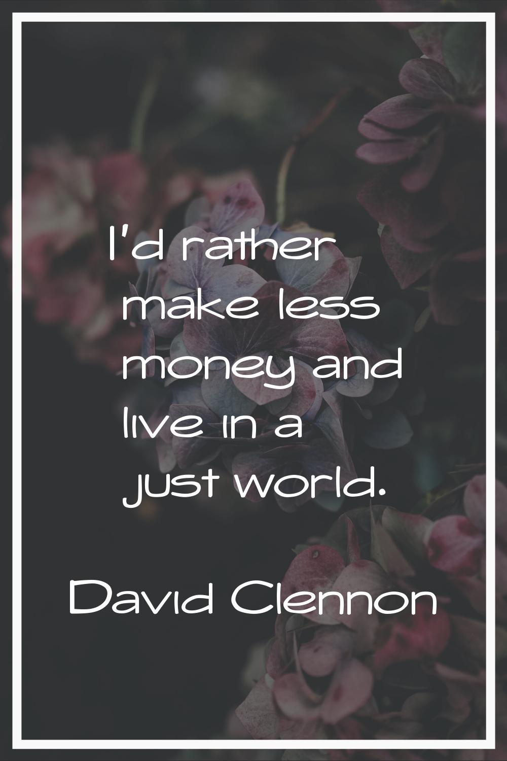 I'd rather make less money and live in a just world.