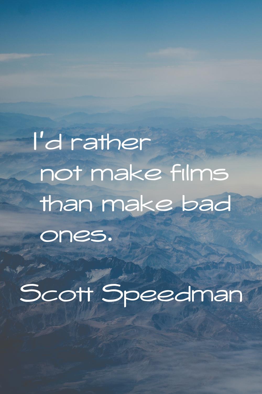 I'd rather not make films than make bad ones.