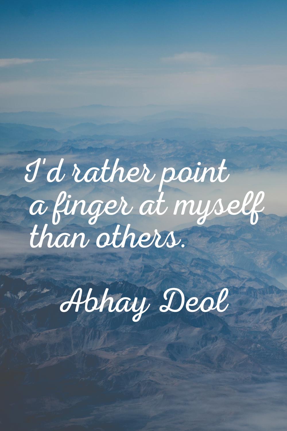 I'd rather point a finger at myself than others.