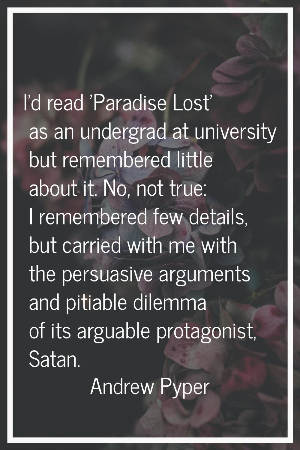 I'd read 'Paradise Lost' as an undergrad at university but remembered little about it. No, not true