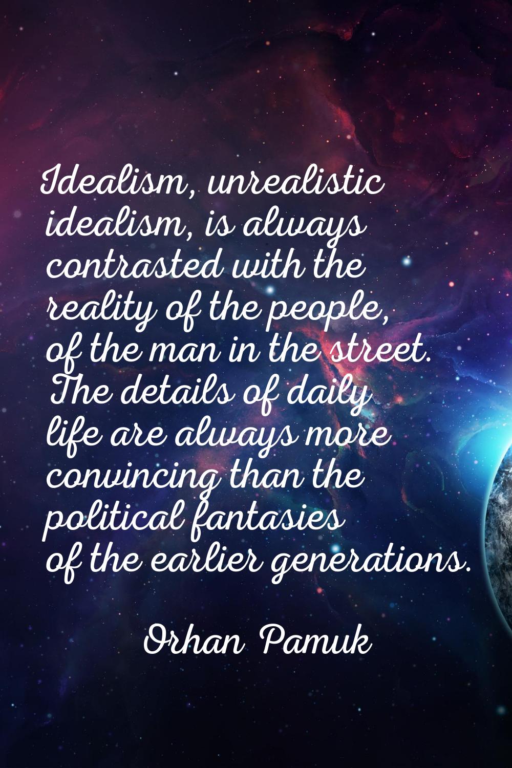 Idealism, unrealistic idealism, is always contrasted with the reality of the people, of the man in 