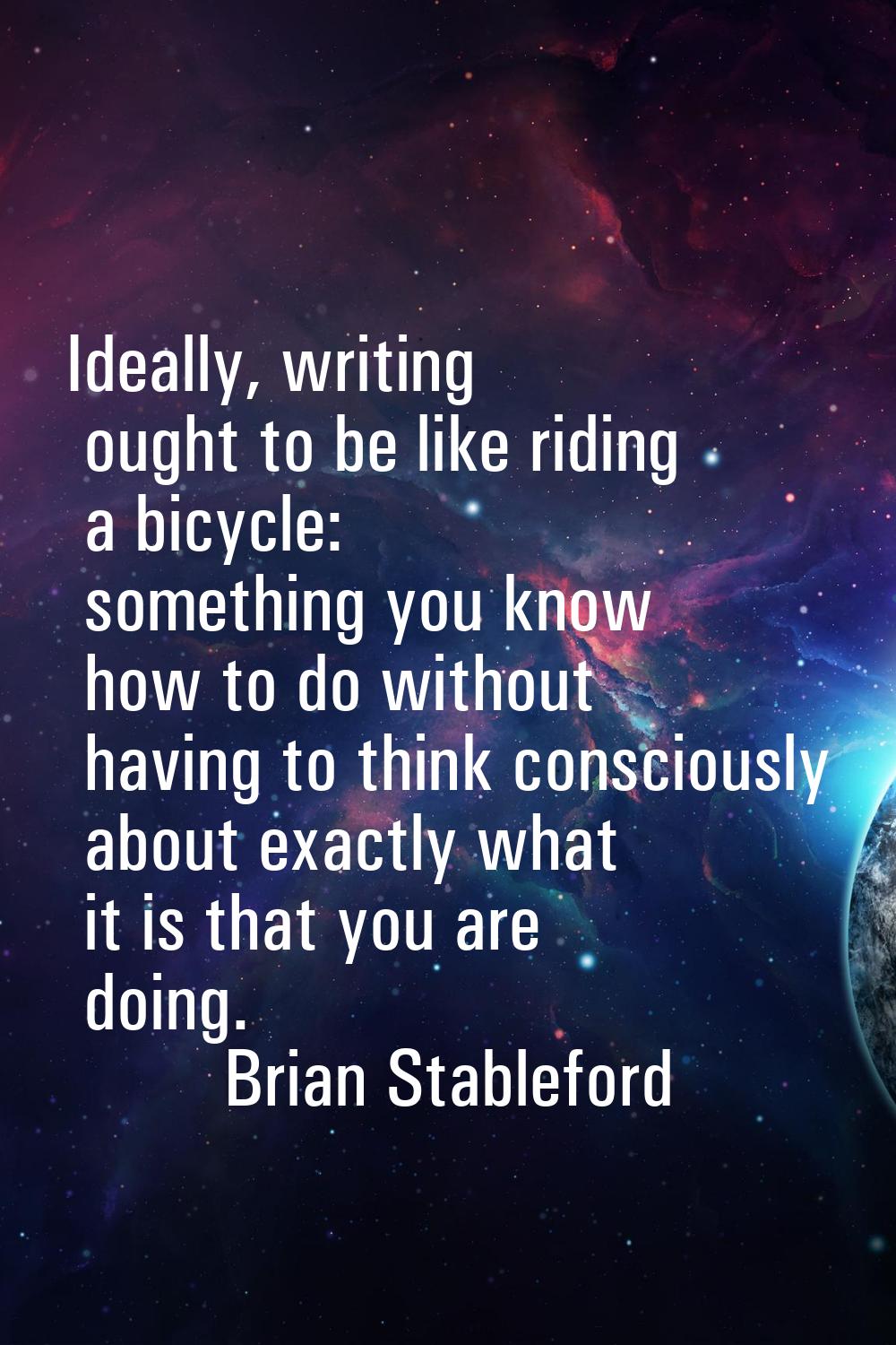 Ideally, writing ought to be like riding a bicycle: something you know how to do without having to 