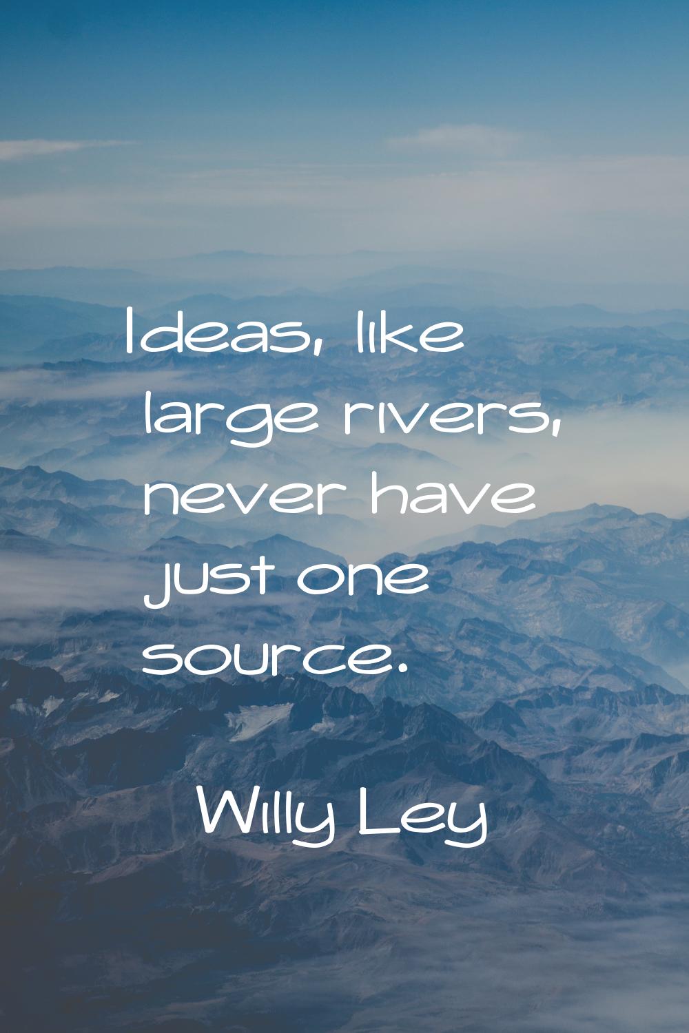 Ideas, like large rivers, never have just one source.
