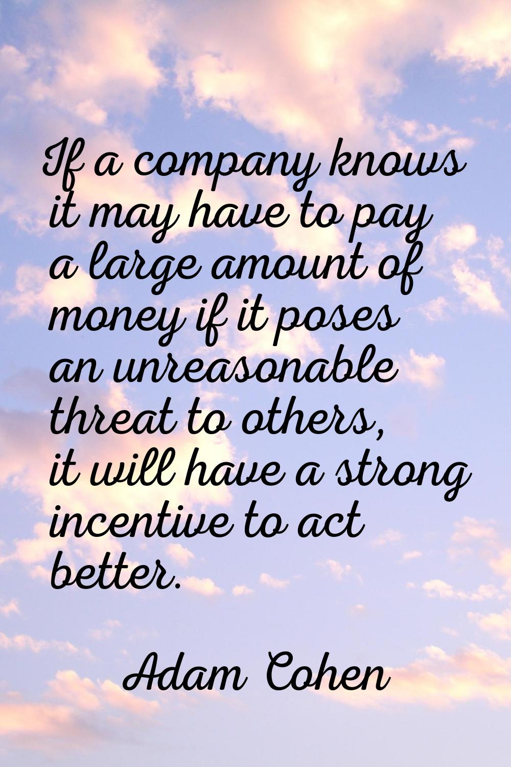 If a company knows it may have to pay a large amount of money if it poses an unreasonable threat to