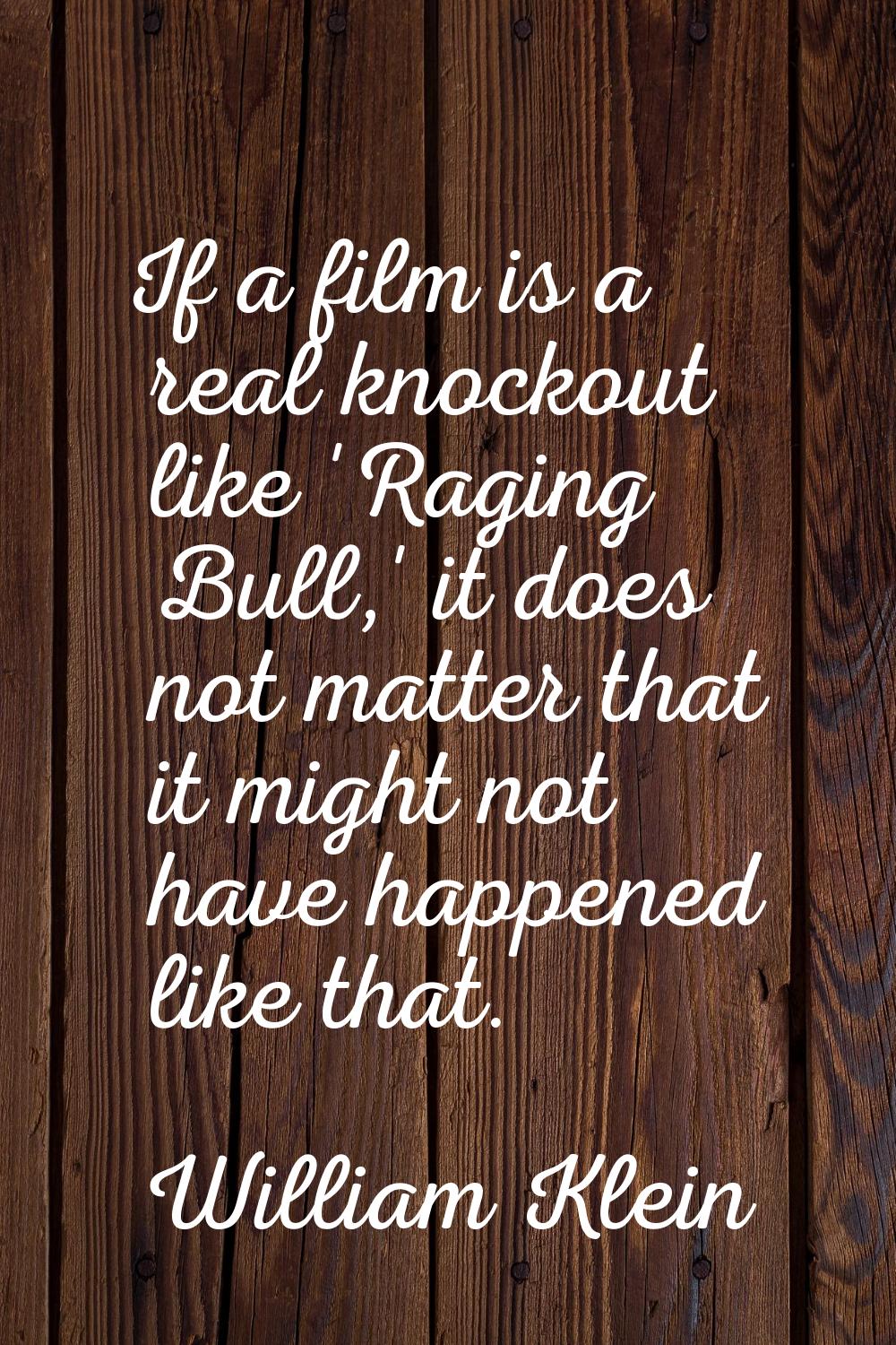 If a film is a real knockout like 'Raging Bull,' it does not matter that it might not have happened