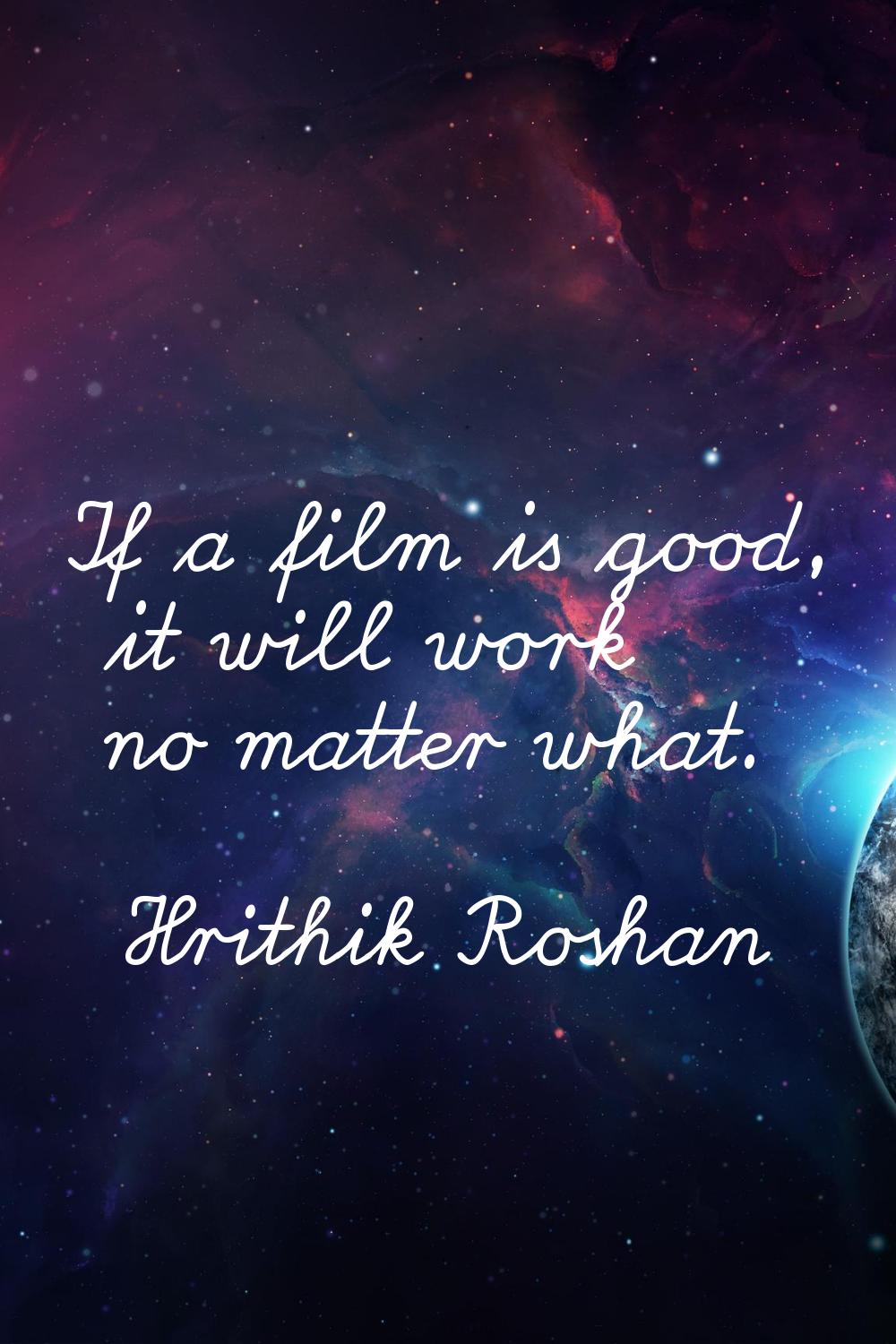 If a film is good, it will work no matter what.