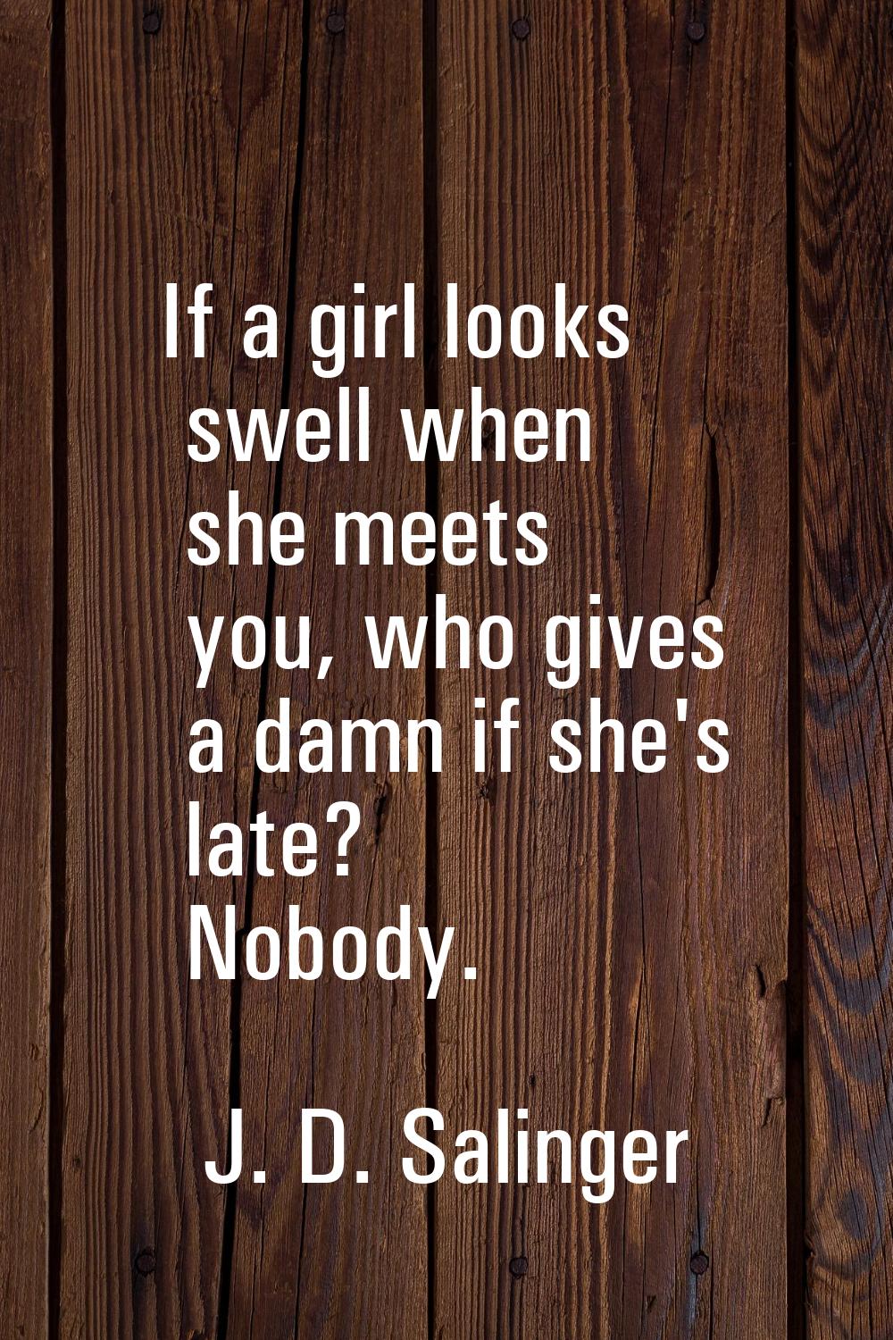 If a girl looks swell when she meets you, who gives a damn if she's late? Nobody.