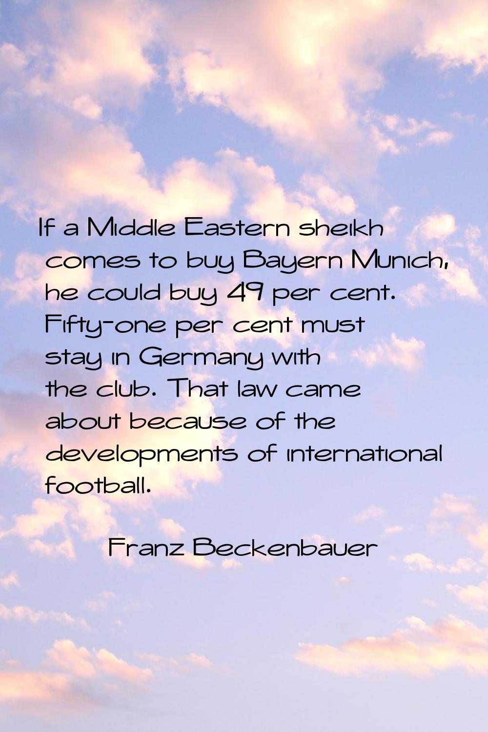 If a Middle Eastern sheikh comes to buy Bayern Munich, he could buy 49 per cent. Fifty-one per cent