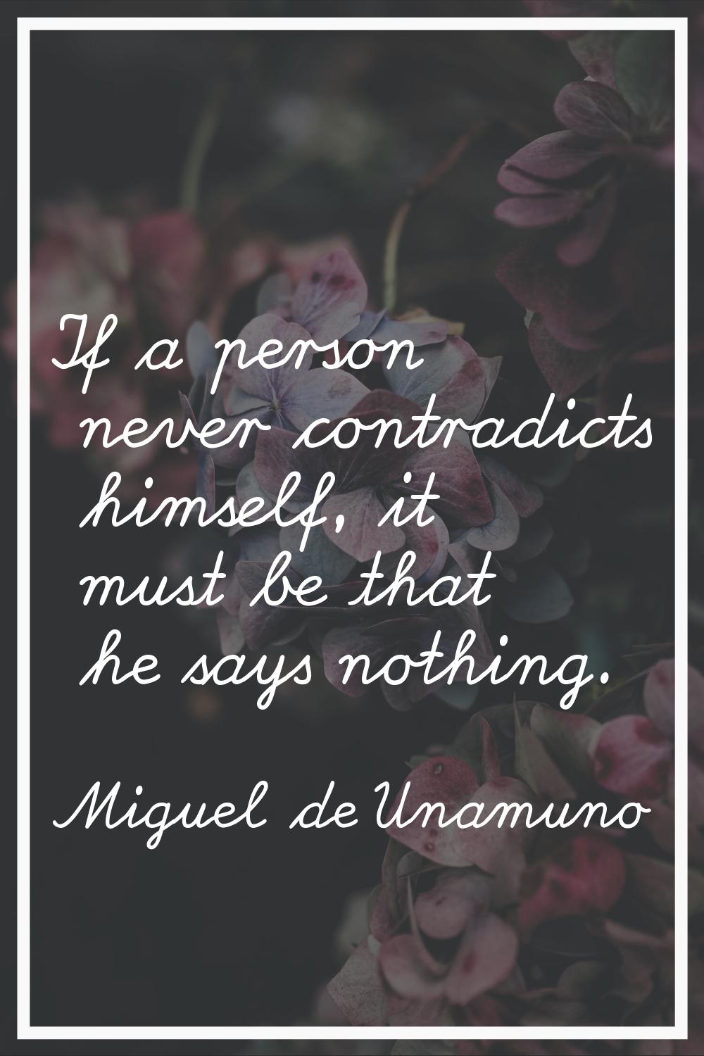 If a person never contradicts himself, it must be that he says nothing.