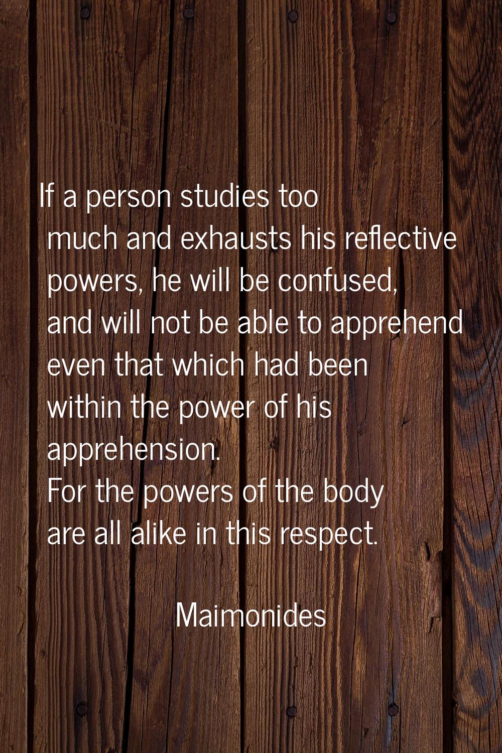If a person studies too much and exhausts his reflective powers, he will be confused, and will not 