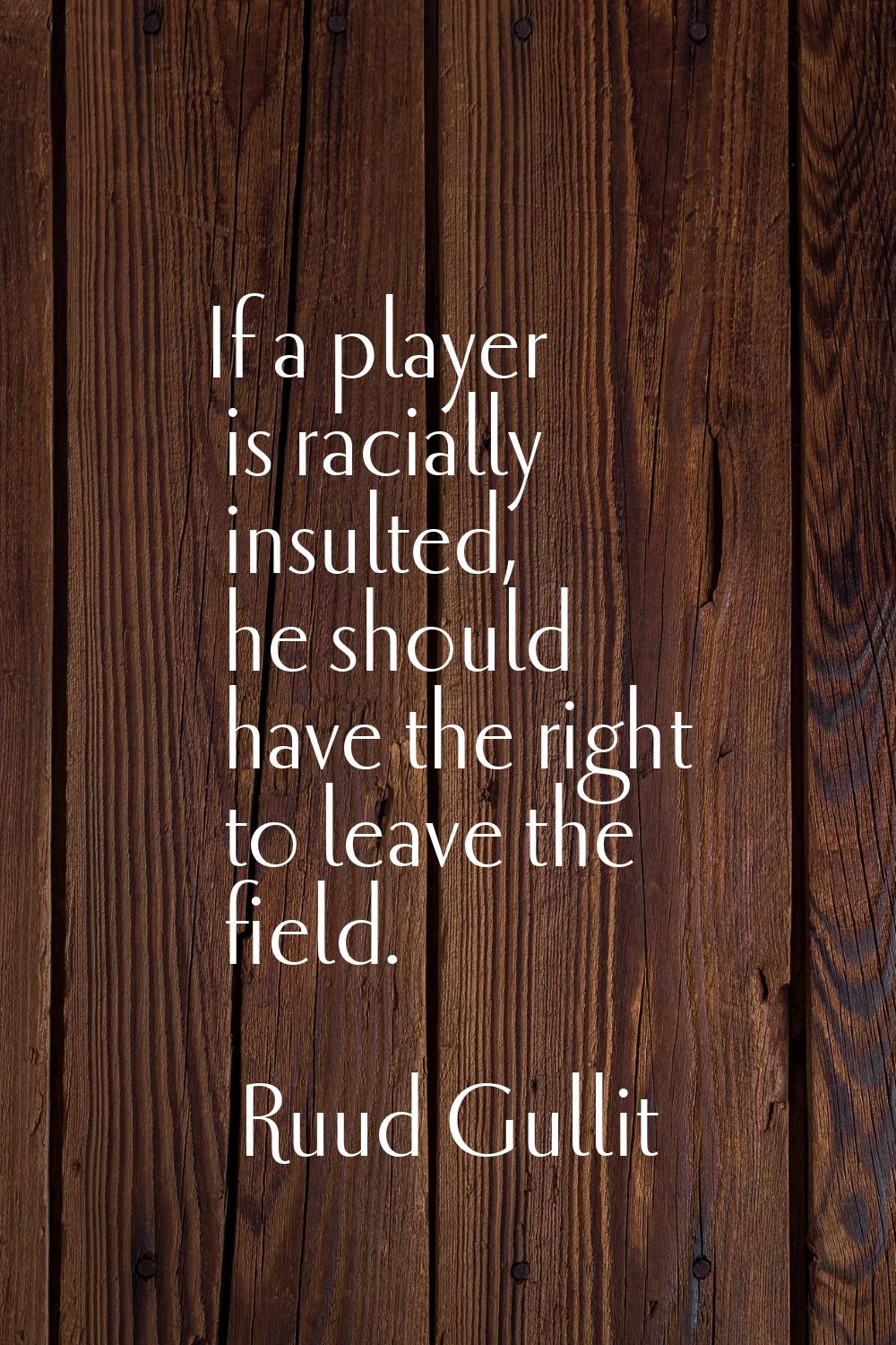 If a player is racially insulted, he should have the right to leave the field.