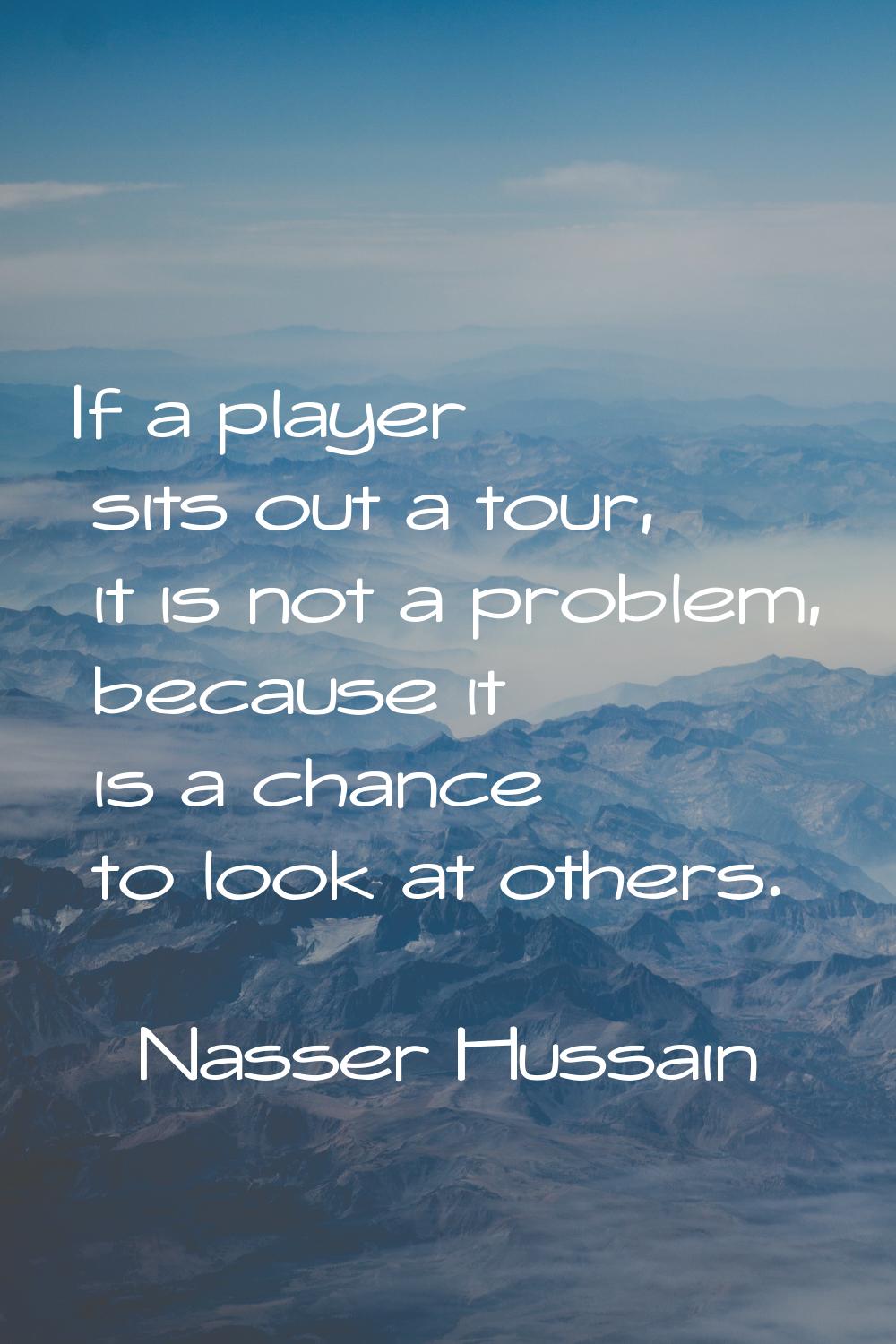 If a player sits out a tour, it is not a problem, because it is a chance to look at others.