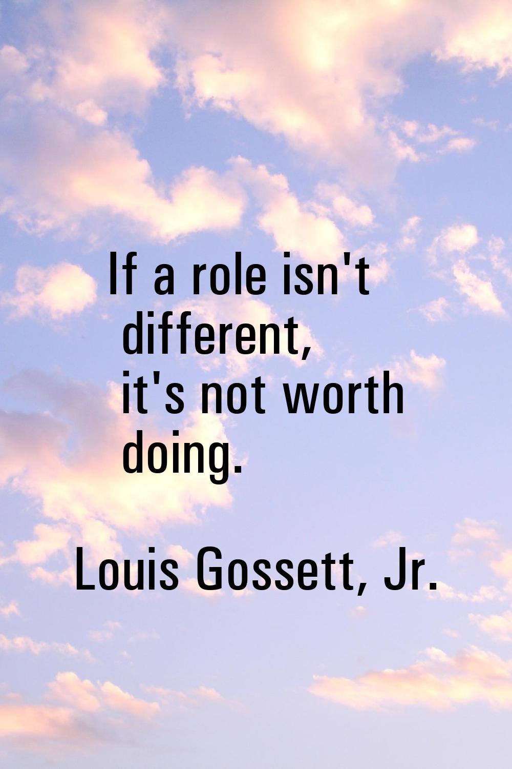 If a role isn't different, it's not worth doing.
