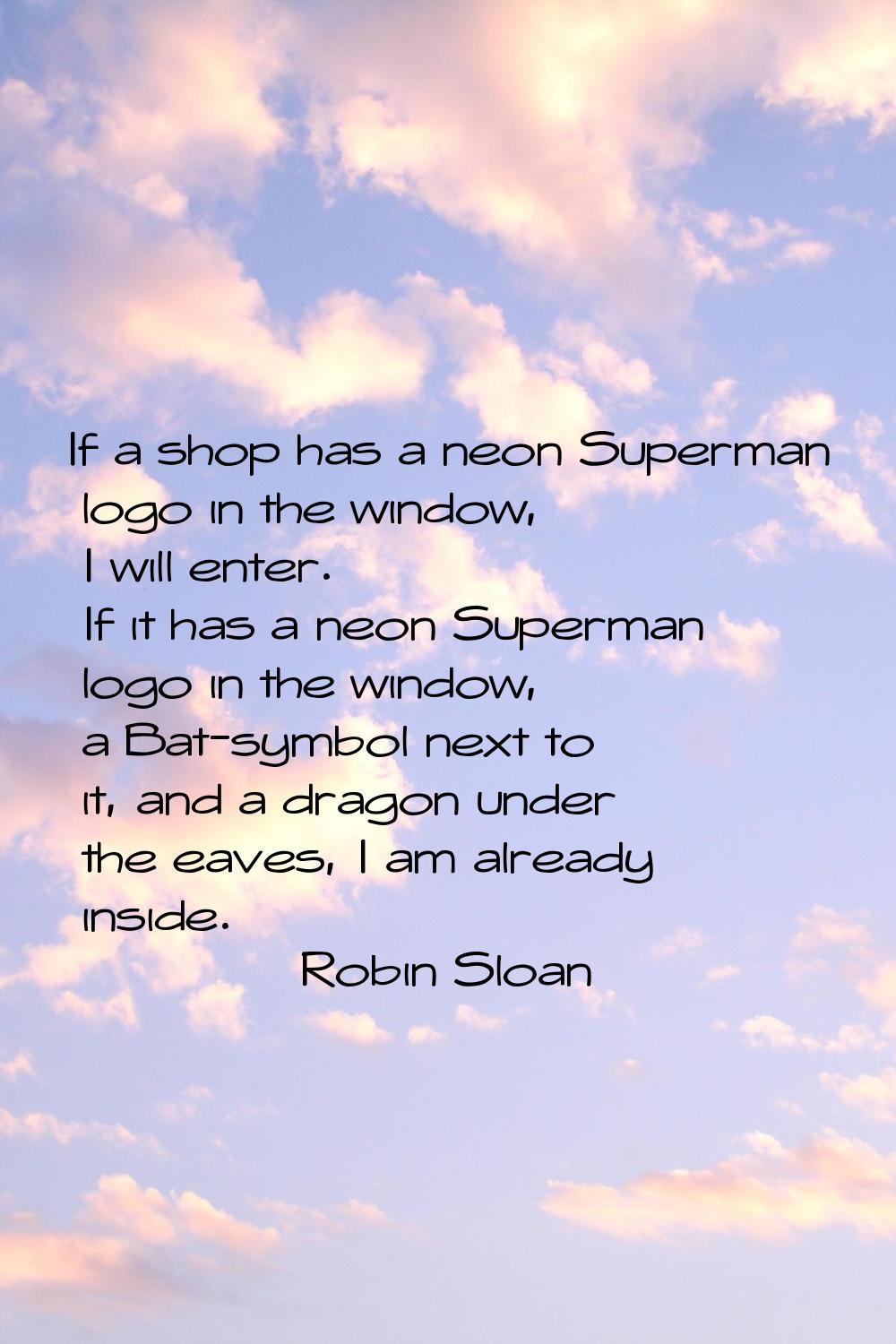 If a shop has a neon Superman logo in the window, I will enter. If it has a neon Superman logo in t