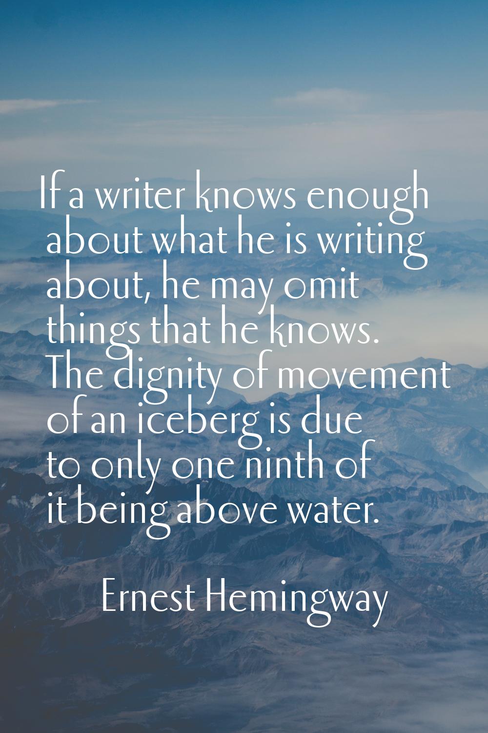 If a writer knows enough about what he is writing about, he may omit things that he knows. The dign