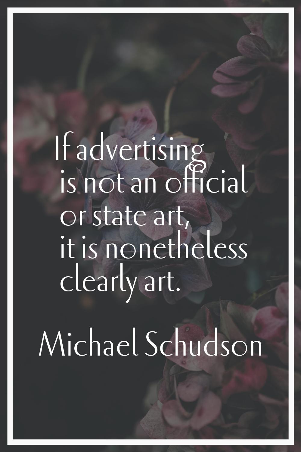 If advertising is not an official or state art, it is nonetheless clearly art.