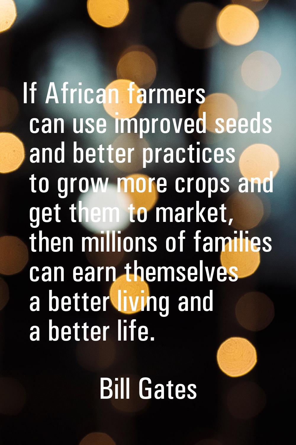 If African farmers can use improved seeds and better practices to grow more crops and get them to m