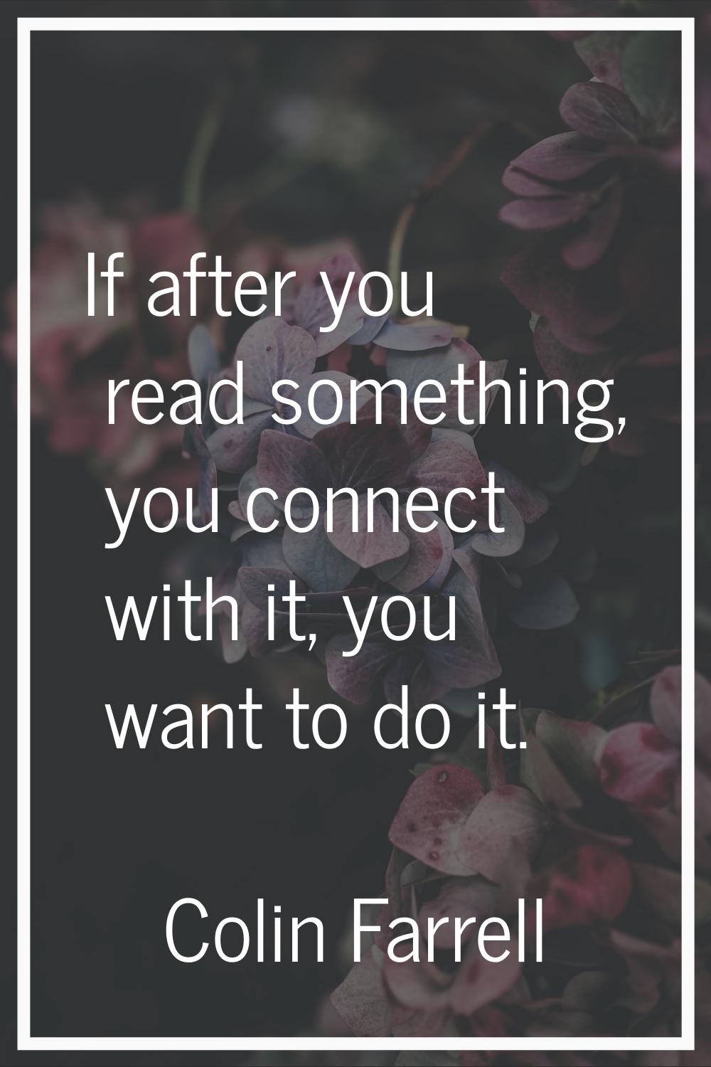 If after you read something, you connect with it, you want to do it.