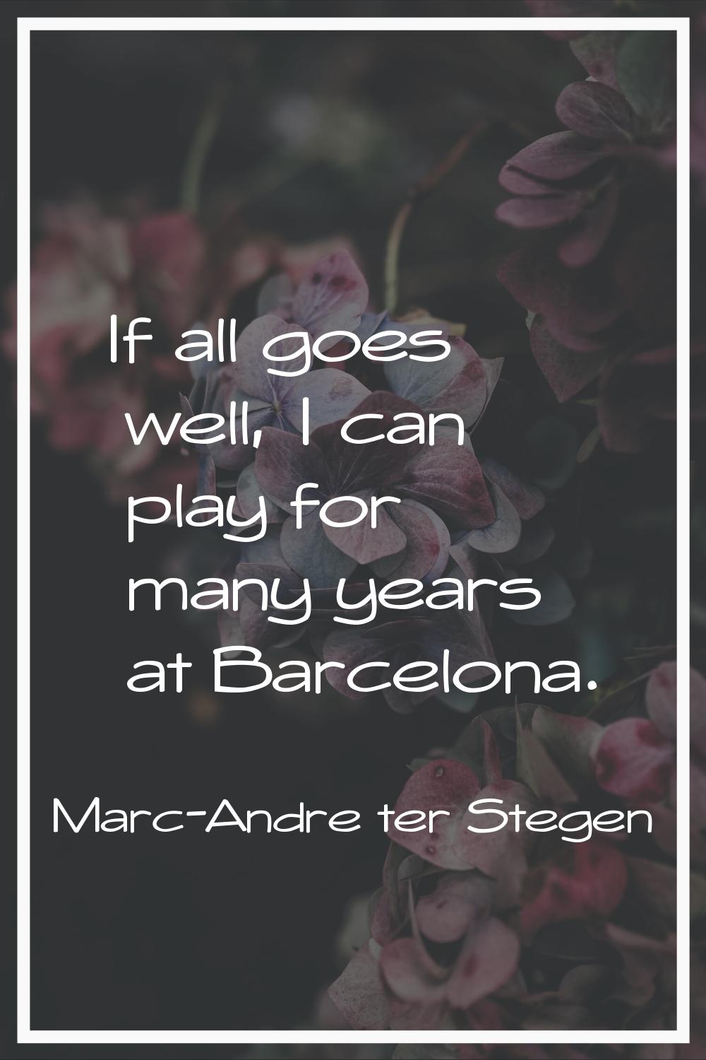 If all goes well, I can play for many years at Barcelona.