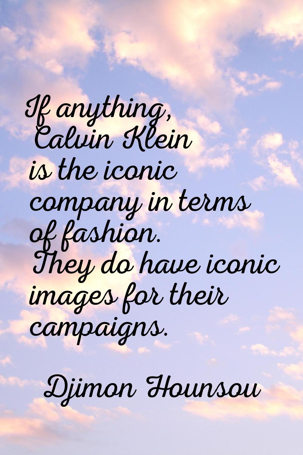 If anything, Calvin Klein is the iconic company in terms of fashion. They do have iconic images for