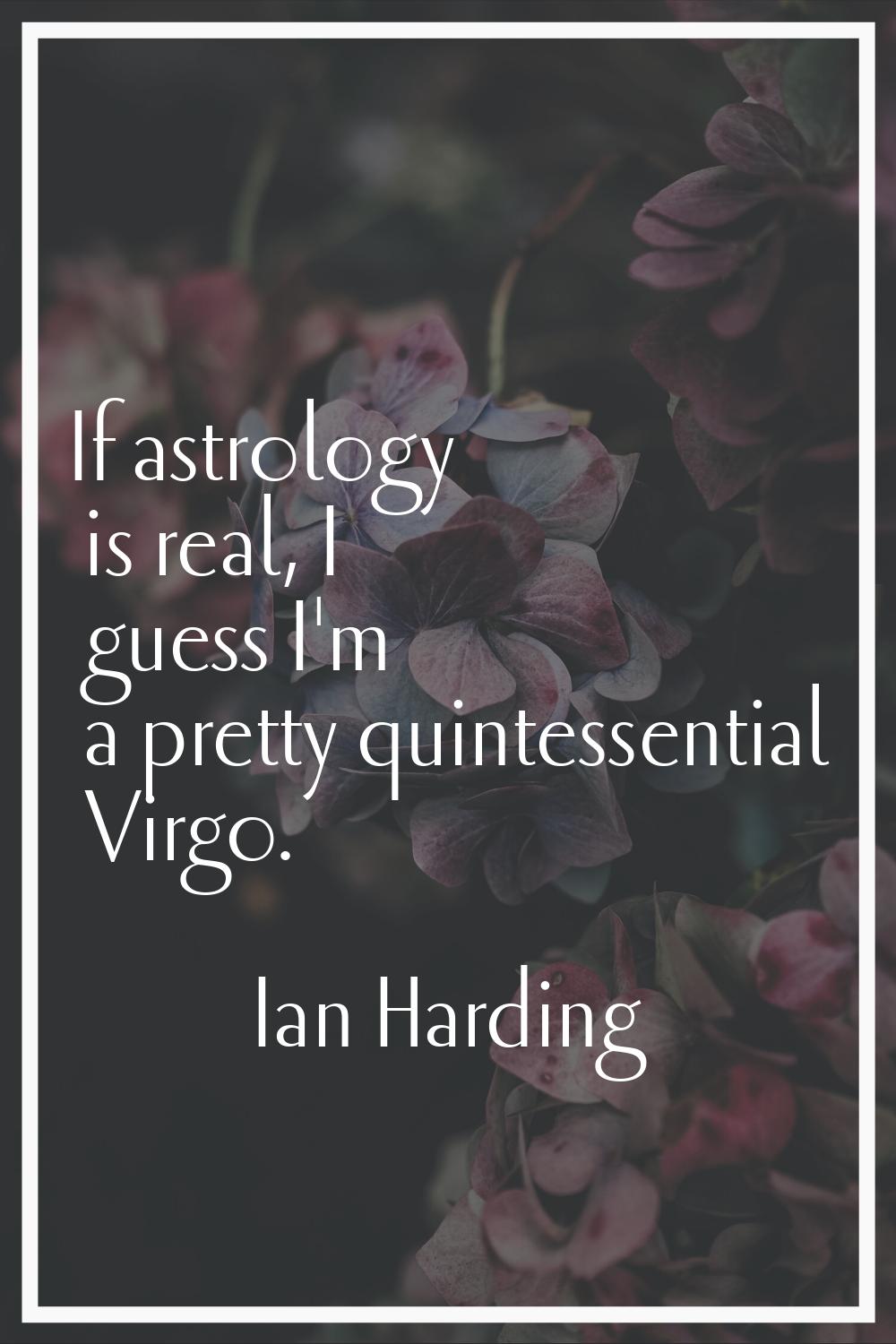 If astrology is real, I guess I'm a pretty quintessential Virgo.