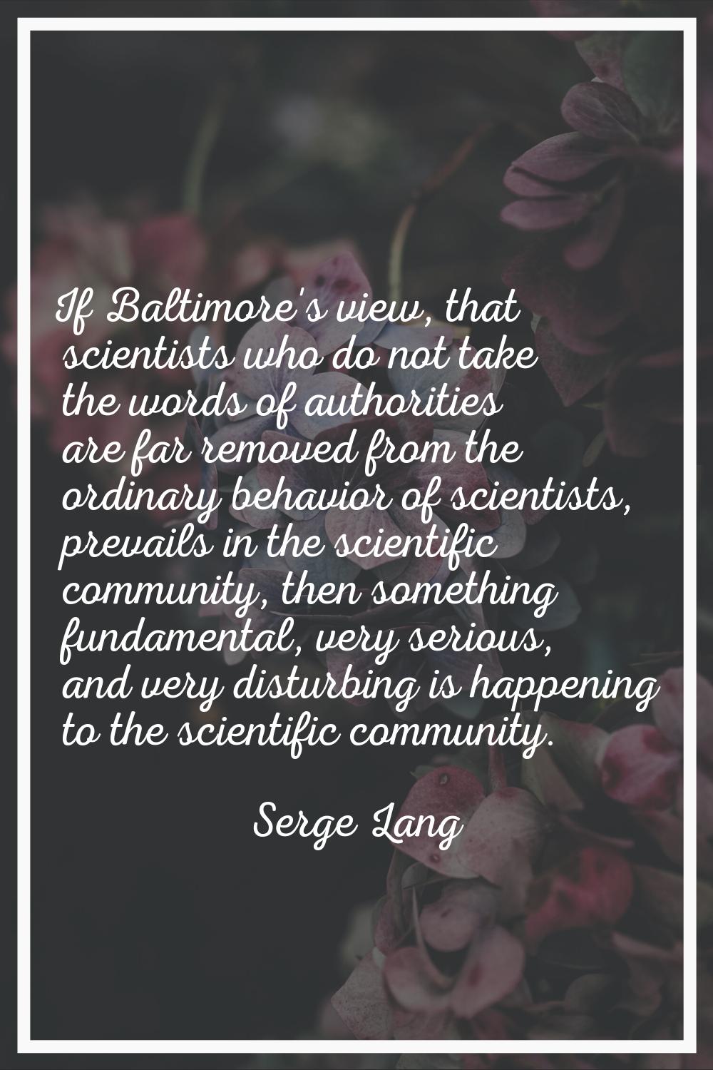 If Baltimore's view, that scientists who do not take the words of authorities are far removed from 