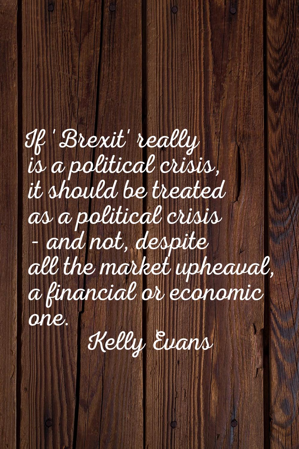If 'Brexit' really is a political crisis, it should be treated as a political crisis - and not, des