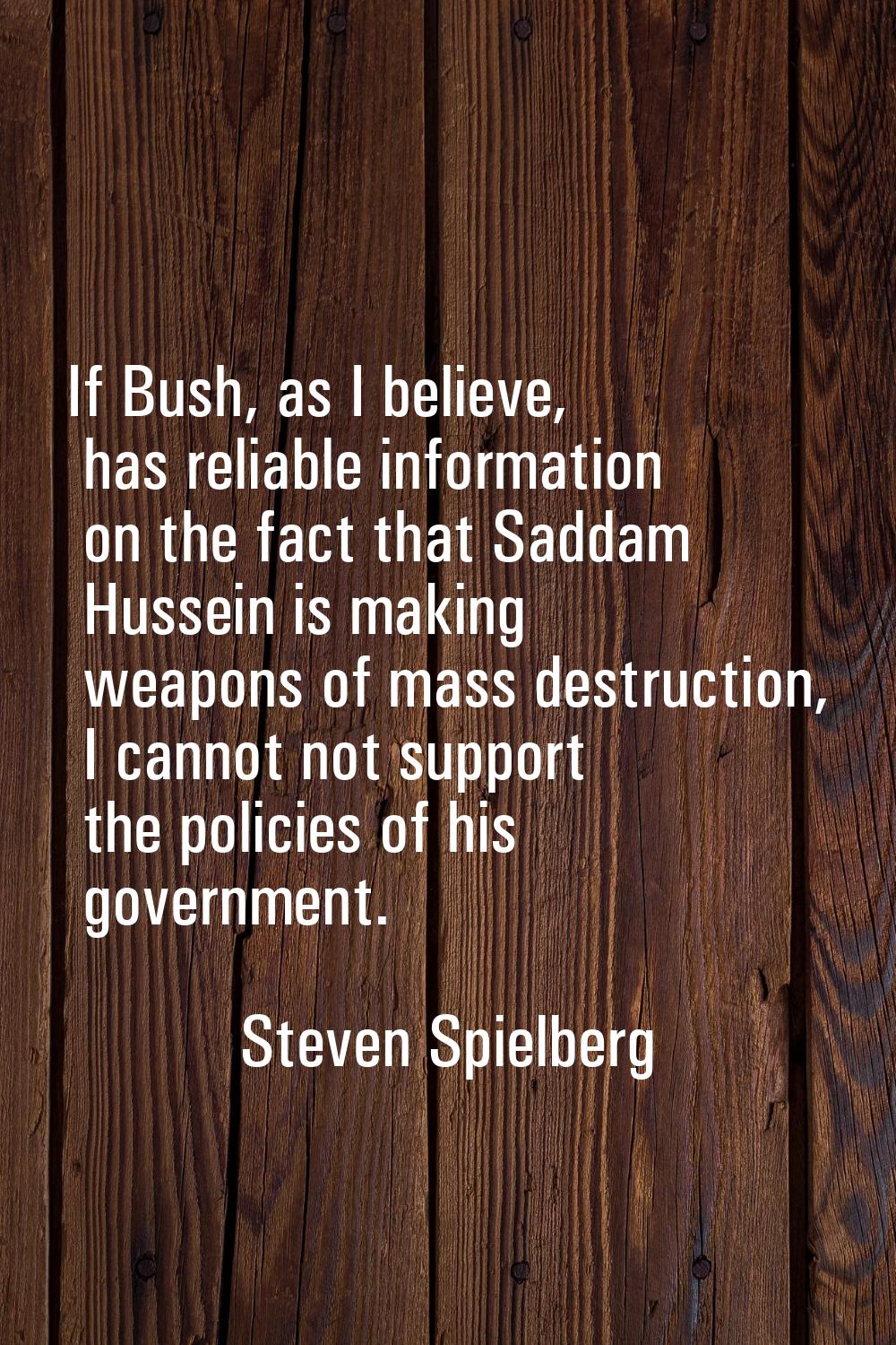 If Bush, as I believe, has reliable information on the fact that Saddam Hussein is making weapons o