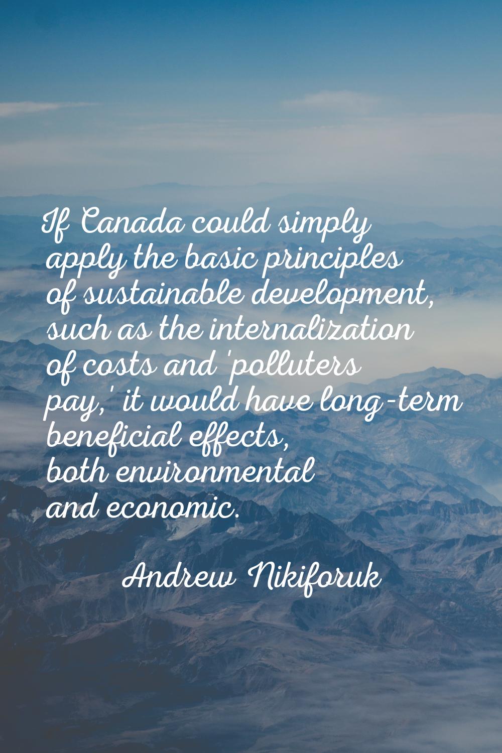 If Canada could simply apply the basic principles of sustainable development, such as the internali