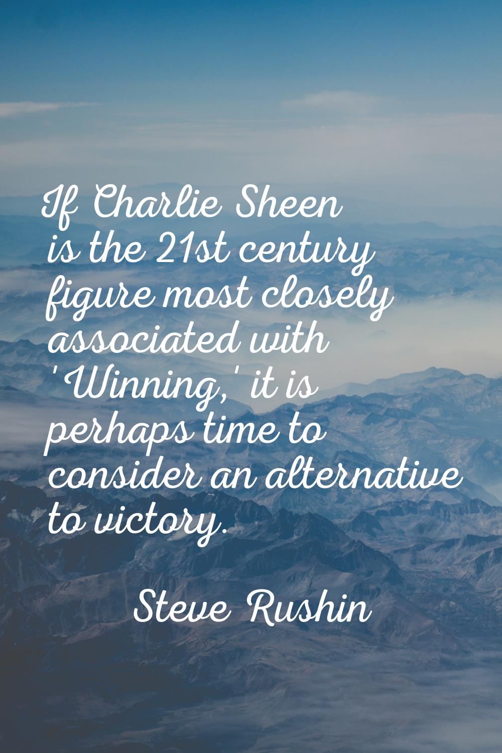 If Charlie Sheen is the 21st century figure most closely associated with 'Winning,' it is perhaps t