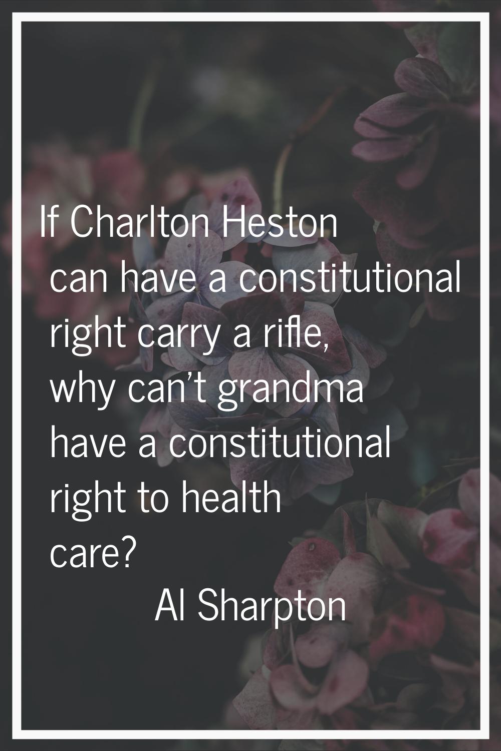 If Charlton Heston can have a constitutional right carry a rifle, why can't grandma have a constitu