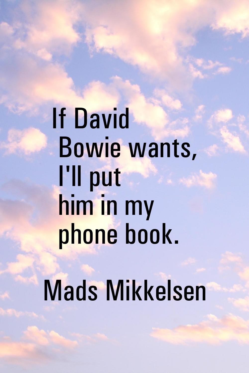 If David Bowie wants, I'll put him in my phone book.
