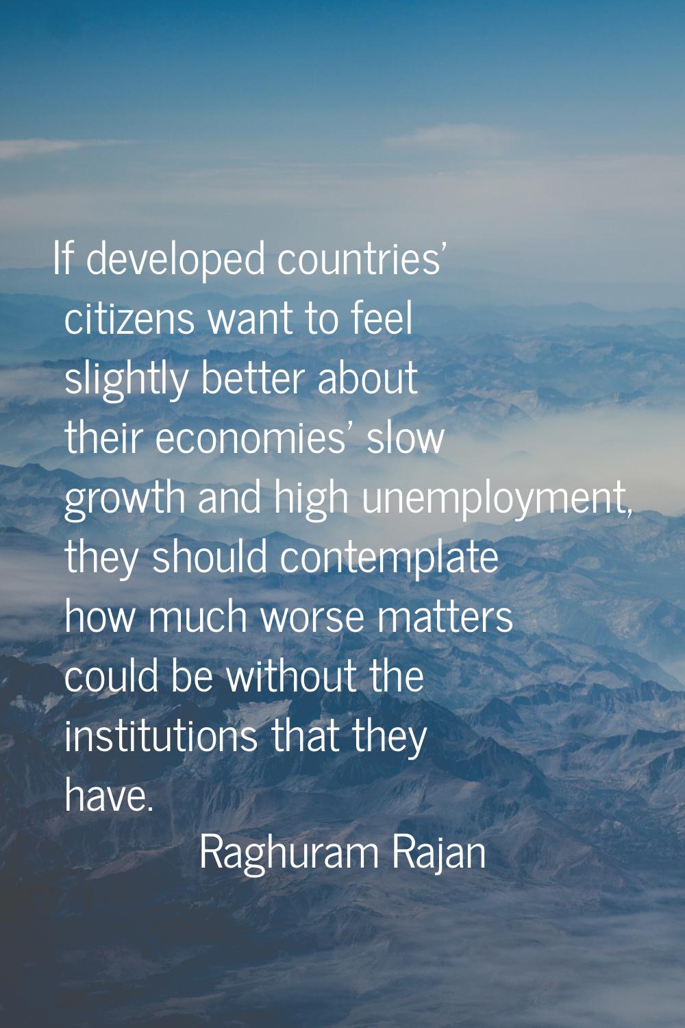 If developed countries' citizens want to feel slightly better about their economies' slow growth an