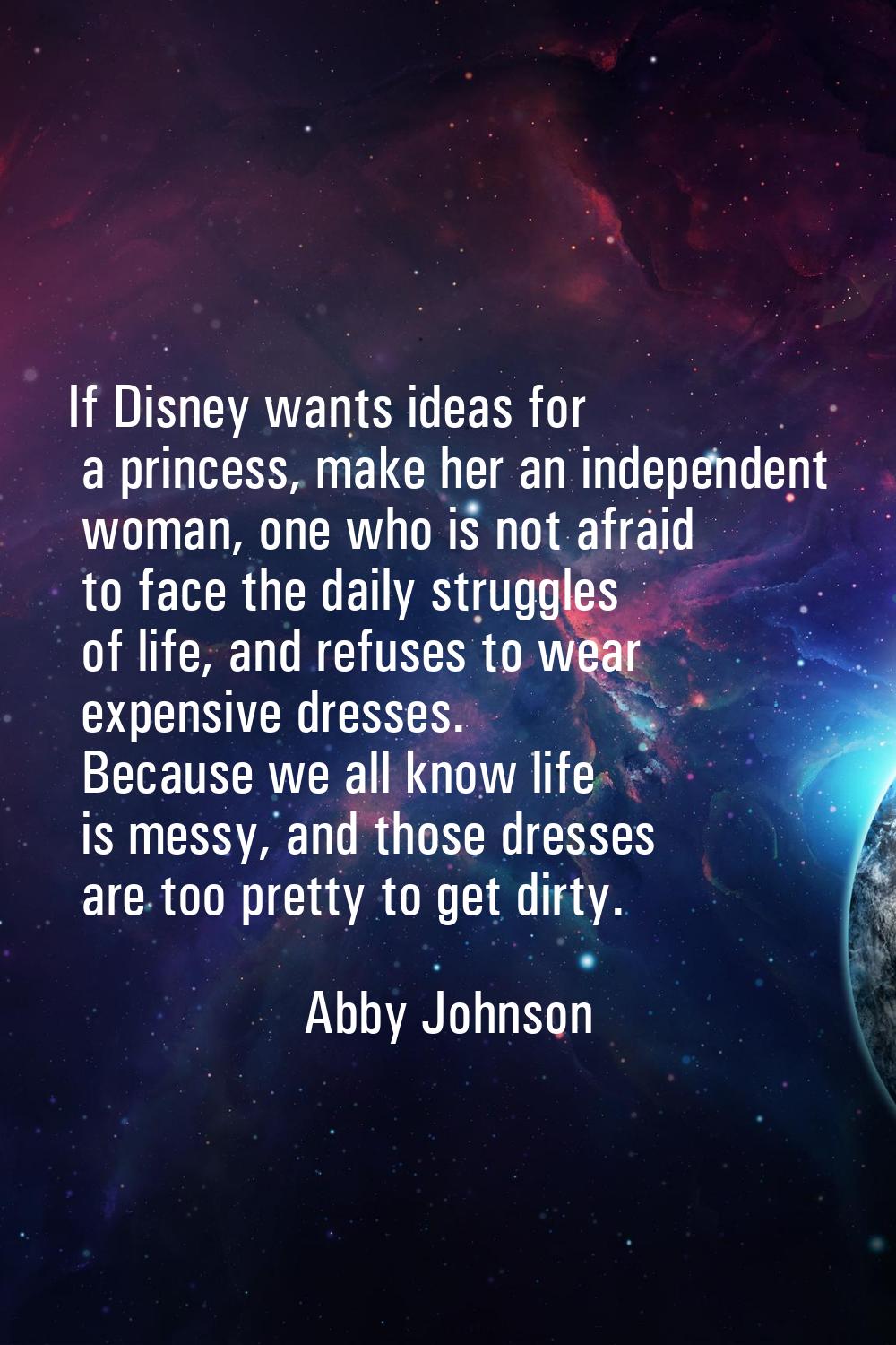 If Disney wants ideas for a princess, make her an independent woman, one who is not afraid to face 