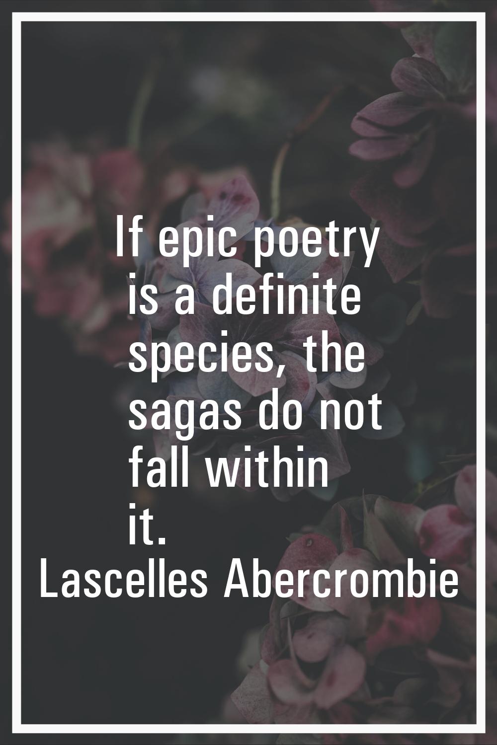 If epic poetry is a definite species, the sagas do not fall within it.