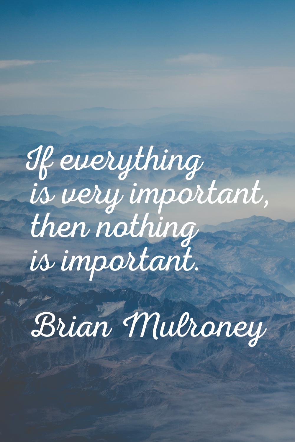 If everything is very important, then nothing is important.