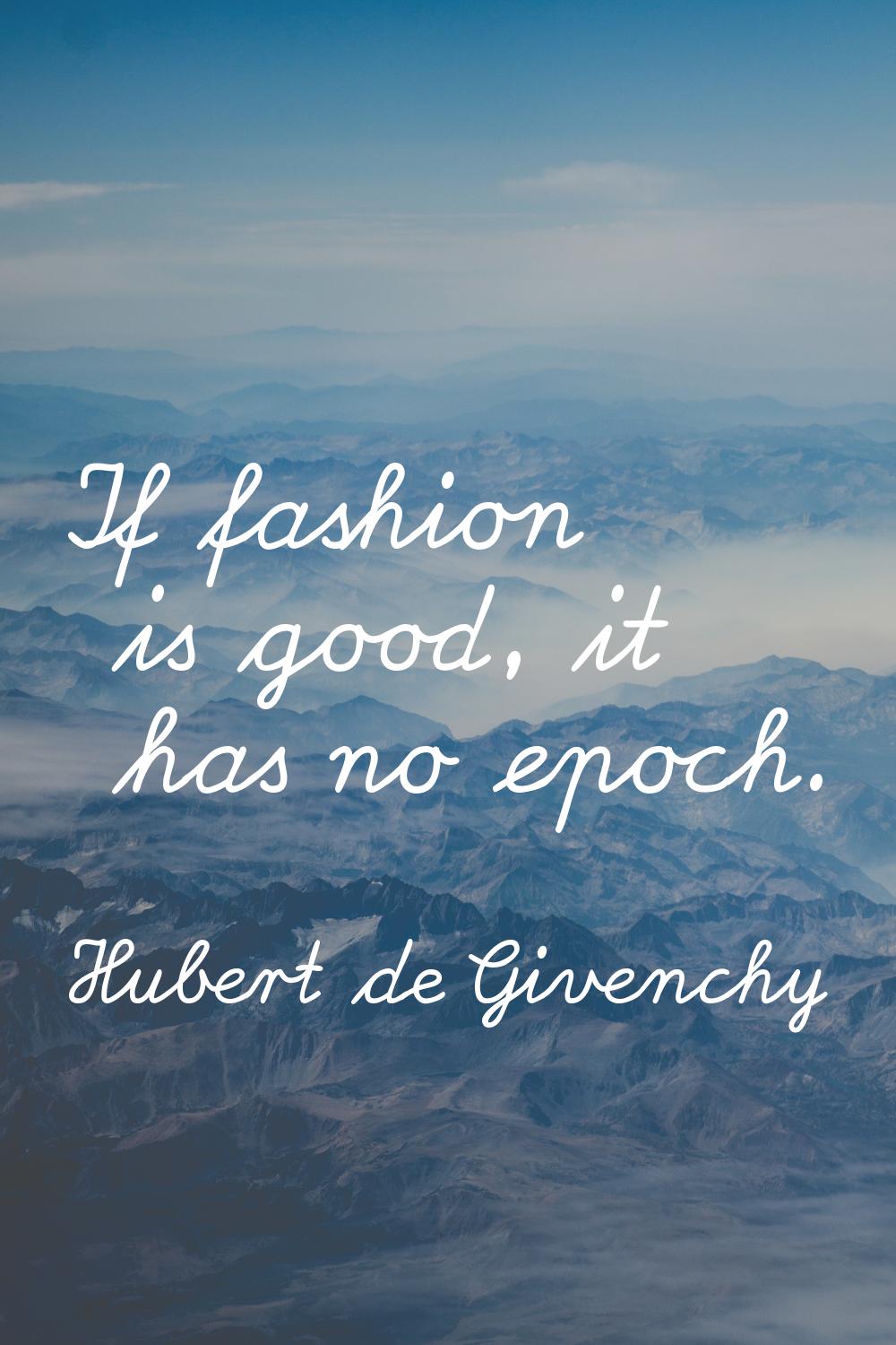 If fashion is good, it has no epoch.