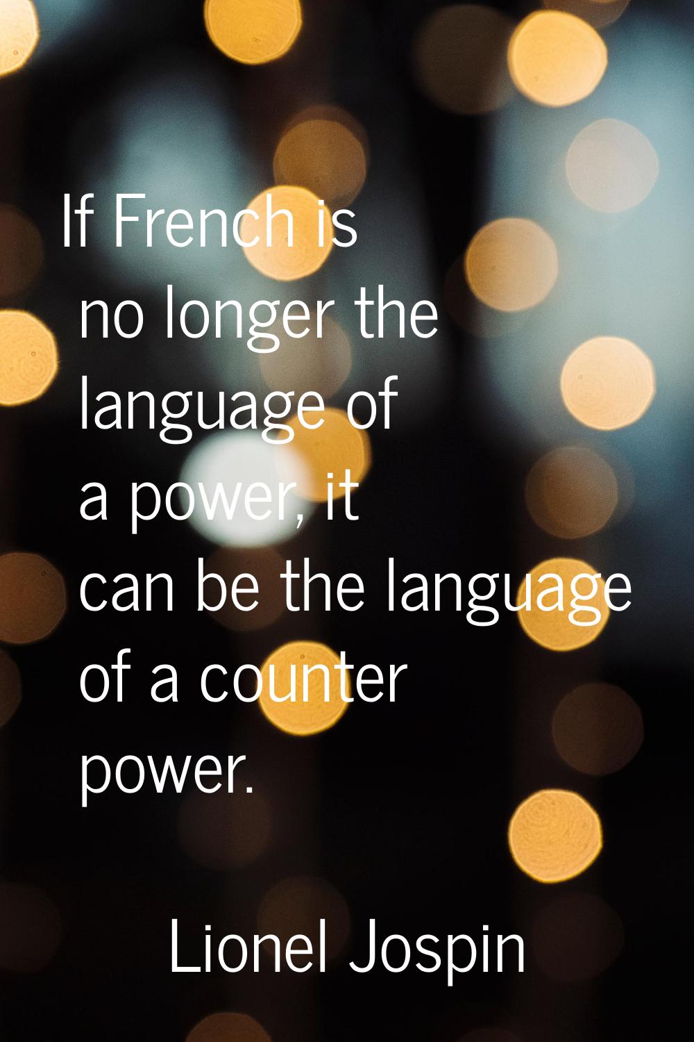 If French is no longer the language of a power, it can be the language of a counter power.