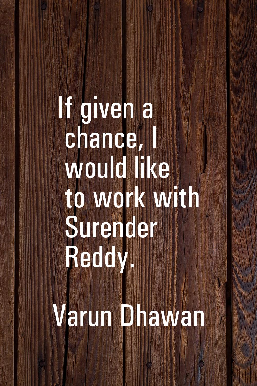 If given a chance, I would like to work with Surender Reddy.