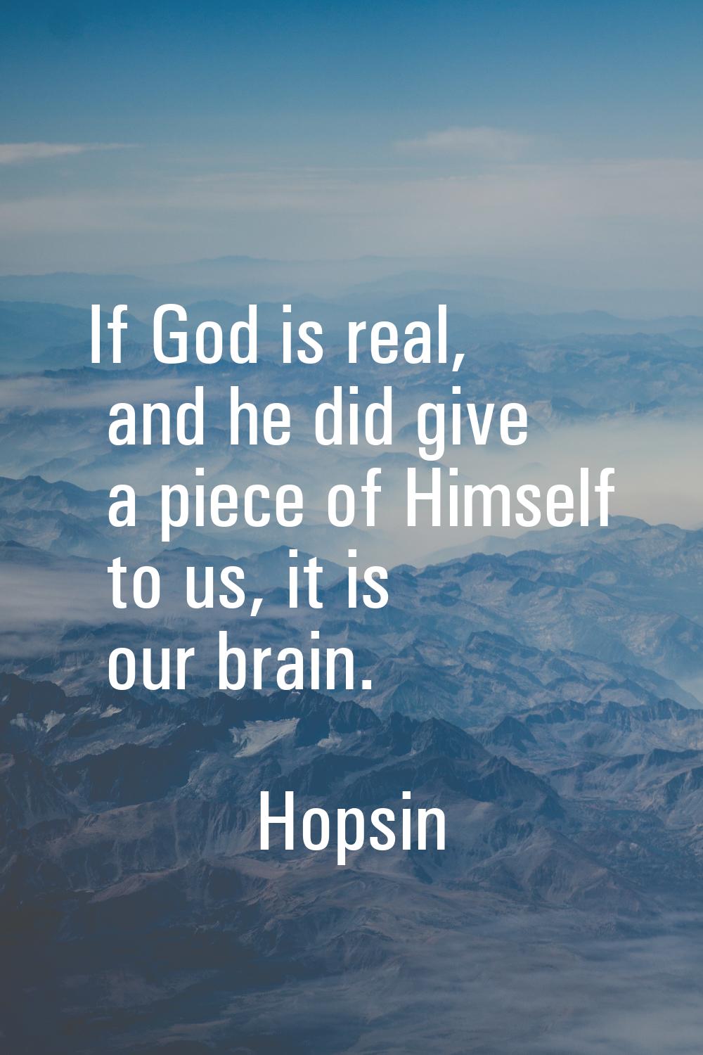 If God is real, and he did give a piece of Himself to us, it is our brain.