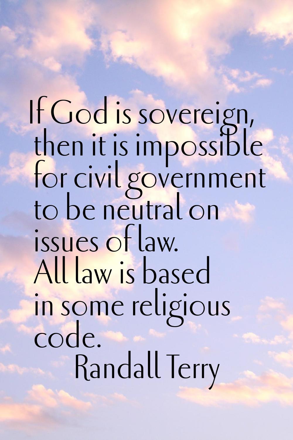 If God is sovereign, then it is impossible for civil government to be neutral on issues of law. All