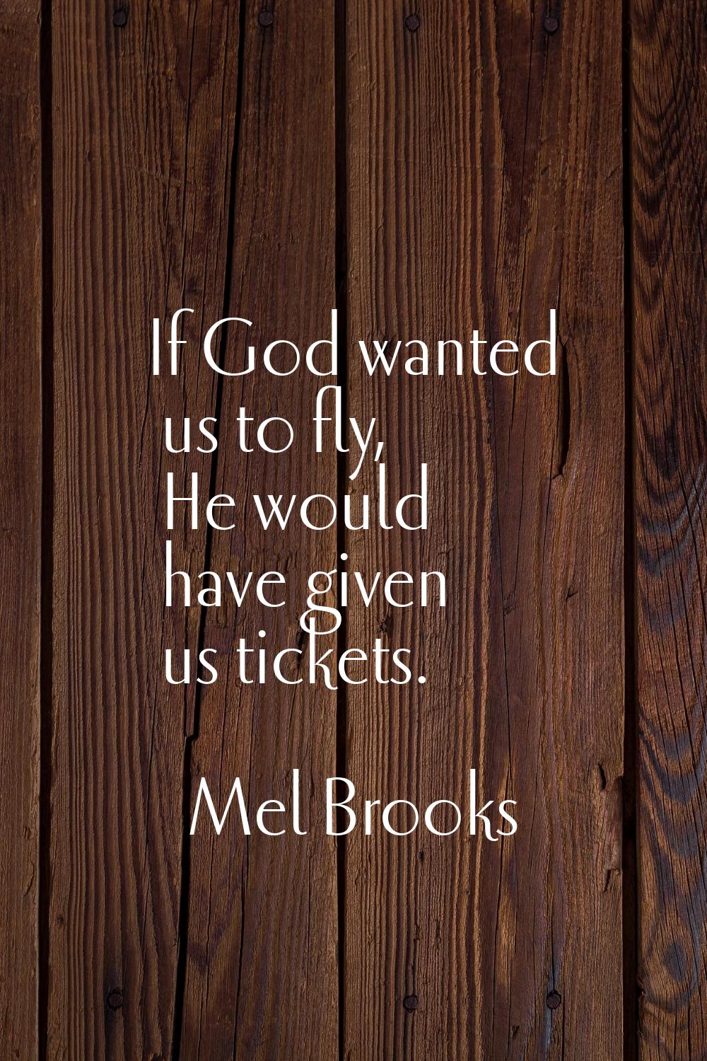 If God wanted us to fly, He would have given us tickets.