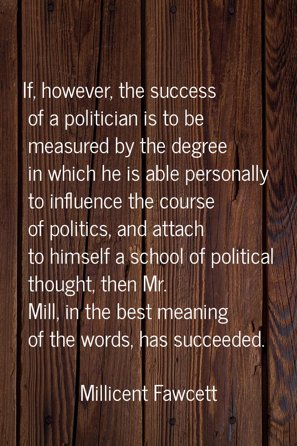If, however, the success of a politician is to be measured by the degree in which he is able person