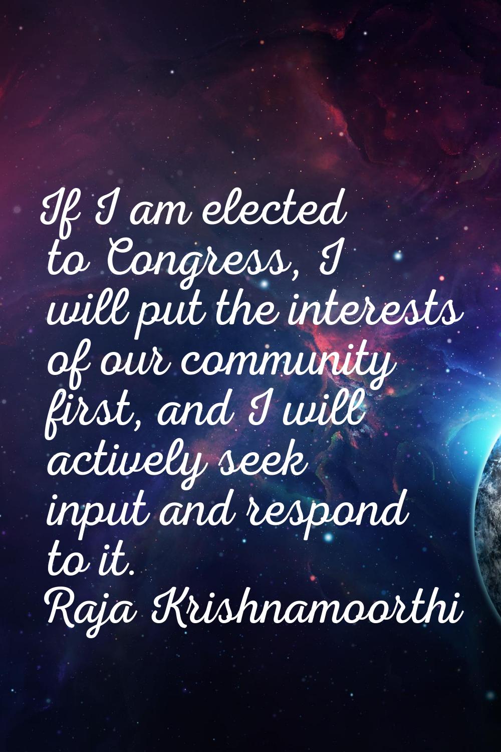 If I am elected to Congress, I will put the interests of our community first, and I will actively s
