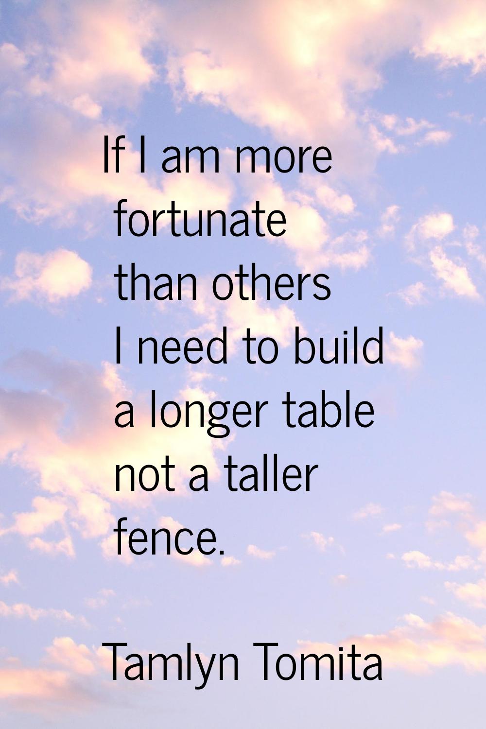 If I am more fortunate than others I need to build a longer table not a taller fence.