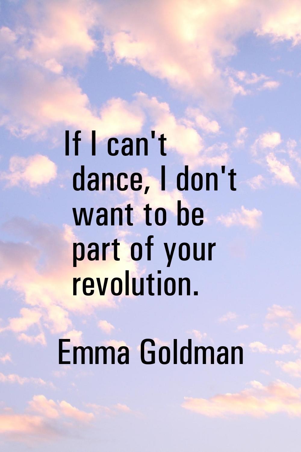 If I can't dance, I don't want to be part of your revolution.