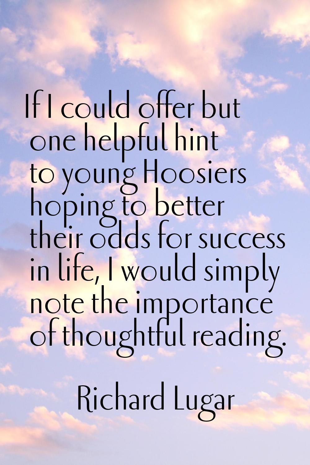 If I could offer but one helpful hint to young Hoosiers hoping to better their odds for success in 