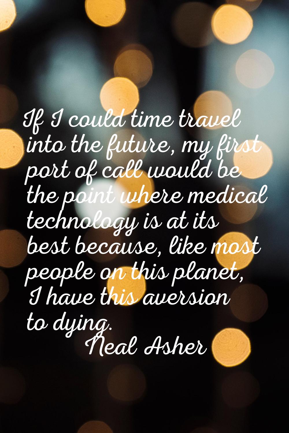 If I could time travel into the future, my first port of call would be the point where medical tech
